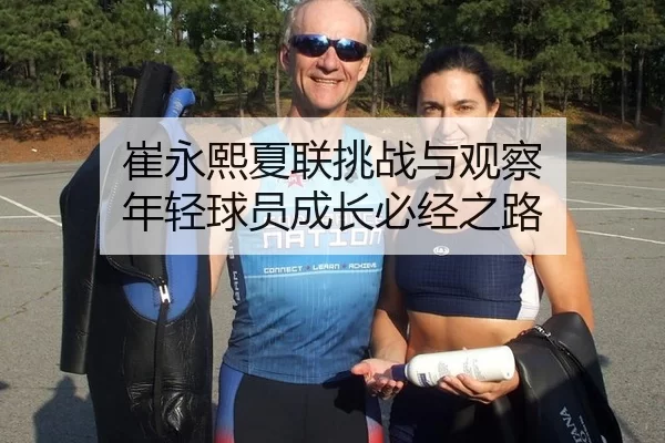 崔永熙夏联挑战与观察 年轻球员成长必经之路